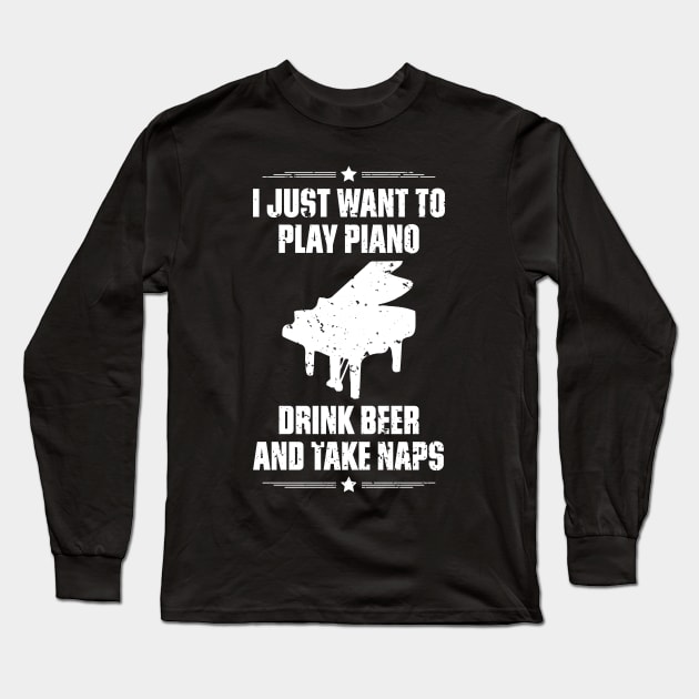 I Just Want To Play Piano Drink Beer And Take Naps Funny Quote Distressed Long Sleeve T-Shirt by udesign